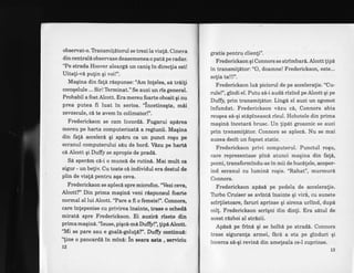 observat-o. Tlansmi{dtorul se trezi la via!6. Cineya
din centralI observase deasemenea o patd pe radar.
'?e strada Hoover aleargi un canig in direclia est!
Uitati-v6 putin qi voi!".
Magina din fati rdspunse: "Am lnteles, sA heili
cocoqelule ... Sir! Terminat." Se auzi un ris general.
Probabil a fost Alcott. Era mereu foarte obosit gi nu
prea putea fi luat in serios. "incetinegte, m6i
zevzecule, cA te avem in colimator!".
Frederickson se cam incordd. Fugarul apirea
mereu pe harta computerizatl a regiunii. Magina
din fat6 acceleri qi ap6ru ca un punct rogu pe
ecranul computerului slu de bord. Vezu pe hart[
ci Alcott qi Duffy se apropie de prad6.
Str sperim c6-i o muncd de rutinA. Mai mult ca
sigur - un betiv. Cu toate ci individul era destul de
plin de viafn pentru aga ceva.
Frederickson se apleci spre microfon.'Vezi ceva,
Aliott?" Din prima magini veni rispunsul foarte
normal al lui Alcott. "Pare a fi o femeie!". Corurors,
care infepenise cu privirea inainte, trage o ochedi
miratd spre Frederickson. Ei auziri risete din
prim a m a gin6. "I suse, pigcl-m l Duf$ ! ", lipn Alcott.
'Mi se pare sau e goali-goluf6?". Duffy continul:
"tttte o pancardA in mind: in seara agta , senriciu
T2
gratis pentru clienli".
Frederickson qi Connors se strimbari.. Alcott tipd
in transmi!6tor: "O, doamne! Frederickson, este...
solia ta!!!".
Frederickson lul piciorul de pe acceleralie. "Cu-
rule!", gindi eI. Putu s6-i audd rizind pe Alcott gi pe
Duffr, prin transmitdtor. Lingd el auzi un zgomot
infundat. Frederickson vdzu c6, Connors abia
reugea s6-qi stdpineasc6 risul. Hohotele din prima
magini incetard brusc. Un lipet groaznic se auzi
prin transmitltor. Connors se aplec6. Nu se mai
auzea decit un foqnet static.
Frederickson privi computerul. Punctul rogu,
care reprezentase pini atunci magina din fa!i,
pocni, transformindu-se in mii de bucitele, acoper-
ind ecranul cu lumind roqie. "Rahat", murmuri
Connors.
Frederickson apisd pe pedela de acceleralie.
Trrbo Cruiser se avinti inainte gi vird, cu sunete
scir$iietoare, faruri aprinse qi sirena urlind, dup6
colt. Frederickson scrigni din dinli. Era situl de
acest rAzboi al str[zii.
Aplsl pe frind qi se holbd pe stradi. Connors
trase siguranta armei, fdrl a sta pe glnduri gi
incerca si-gi revine din ameteala ce-l cuprinse.
13
 