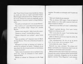 rilor." Porni Ttrrbo Cruiser-ul qi o lud din loc. Citeva
se cunde mai tirziu se repezi enervantul doctor
Roosvelt sfre nedumerita Lewis. "Despre ce-ai vor-
bit cu el?" inainte de a apuca sd rdspundi, opri in
fala sediului o limuzin6 vopsitd in dungi fosfores-
cente.
"Ce naiba se intimpla aici", ceru s5' qtie Morton.
"Ea a vorbit cu e1.", spuse Roosvelt pe tonul unui
qcolar ce-qi piriqte colegii. "Despre ce?", intreb6
Morton.
"Despre nimic deosebit.", dddu Lewis din umeri.
"Despre ce, totuqi?", intrebd Morton fgrios.
"Despre drepturile unui polifist", spuse Lewis
ironic.
"Este un polilist, nu?" rdspunse vocea lui Reed,
de dupa Morton. "De ce sd nu discute qi el pulin cu
colegii?"
Managerul cel tinar se intoarse qi il lintui cu
privirea pe poiilistul cel bdtrin. "Credeam cd am
spus destul de clar cd acest proiecb nu intereseaza
oamenii dumitale!"
'Atita vreme cit proiectul este un polilist in sec-
torul meu, poate si vorbeascd cu cine-i place!",
rdspunse Reed.
Morton se adresd lui Tller,care se afla lingi
142
monitor. "Ce naiba s-a intimplat aici? O pand sau
ce?" .r
Tller privi datele de pe cornputer.
'?ai, nu sintem IAVo siguri. Vreau s6 spun cd
acest sistem nu a fost astfel construit incit s6-i
aflam reactiile in detaliu."
"Reiese ca qi cum Robo ar fi visat", vociferd Roos-
velt.
"Rahat", explodd Morton. Privi spre Lewis.
"Despre ce ai discutat cu e1?"
"Pei", Lewis ddu din umeri. "l-am intrebat dac6
are un nume? Dar nu qtia!"
Ochii lui Morton parcd erau ieqili din orbite. Se
afla in pragul isteriei.
"Ooo, nemaipornenit. De cite ori s6 vE. spunA
omul: nu are nume. Are un program. Clar?,,
Lewis dadu din umeri. "Sigur."
Roosvelt era, incd, neliniqtit" "Eu propun s6-i
ldsdm o perioad5. sd se iiniqteascd, timp in care s6
verificim cu seriozitate toate sistemele."
Mortoninchise ochii" Dintro datdv6zu cariera sa,
renumele sdu, peste 3 miiioane dolari reprezentind
contracte comerciaie, fotografia sa de pe prima
pagind a ziarului "Time Magazine", toate acestea
143
 