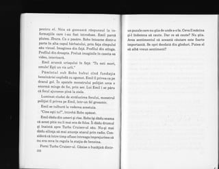 pentru el. Voia sd gaseascd rdspunsul la in_
forma{iile care i-au fost introduse. Emil parcd
plutea. Zbura. Ca o pasare. Robo intoarse dintr_o
parte in alta capul barbatului, prin fala cimpului
sdu vizual. Imaginea din fa{a. profilul din stinga.
Profilul din dreapta. prerud imaginile in caseta sa
video, interioard.
Emil arunca uriaqului in fa[a: ,,Tr
esti mort,
omule! Eqti un vis urit."
Pamintul sub Robo bubui cind fundalia
benzinariei expioda cu zgomot. Emil il privea ca pe
dracul gol. in spatele monstrului polilist urca o
enormd minge de foc, prin aer. Lui Emil i se p6ru
cd focul ajunsese pina la stele.
Luminat ciudat de stralucirea focului, monstrul
polilist il privea pe Emil, intr-un fel groaznic.
Emil se tulburd la vederea acestuia.
"Cine eqti tu?", intreba Robo ap6sat.
Emil dddu din umeri gi rise. Robo iqi dddu seama
cd acest pitic nu ii mai era de folos. iiaaao drumul
qi inaintd spre Trrbo Cruiser-ul sdu. Nu_qi mai
dadu silinla sa mai anunle atacul prin radio. Con-
sidera cd intre timp aflase intreaga imprejurime cd
nu era ceva in reguia la.stalia de benzina.
Porni Trrbo Cruiser-ul. Gdsise o bucdlicd dintr-
152
un puzzle care nu qtia de unde s-o la. Ceva il mdcina
qi-l indemna sd caute. Dar ce s5 caute? Nu qtia.
Avea sentimentul cd aceast6 cSutare este foarte
importantS. Se opri deodatd din g{nduri. Putea el
sd aibi vreun sentiment?
 