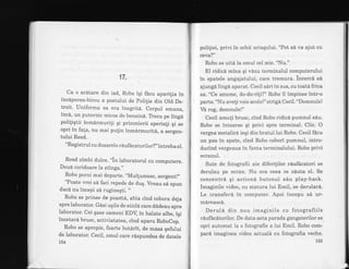 17.
Ca o ard.tare din iad, Robo iqi f6cu apari{ia in
incdperea-birou a postului de polijie din Old.De-
troit. Uniforma sa era inegr"itd. Corpul emana,
incd, un puternic miros de benzin6. Trecu pe lingd
poliliqtii inmdrmurili qi prizonierii speriafi qi se
opri in fa{a, nu mai pulin inmdrmuritd, a sergen_
tului Reed.
"Registrul cu dosarele rduf6catorilor?,, intreba el.
Reed zimbi dulce. "in laboratorul cu computere.
Doud coridoare la stinga."
Robo porni mai departe. ,,Mullumesc,
sergent!,'
'?oate vrei s6 faci repede de duq. Vreau sd spun
daci nu incepi sd rugineqti. ',
Robo se prinse de poartt6, abia cind cobora deja
spre laborator. Gdsi uqile de sticla care dddeau spre
laborator. Cei qase oameni EDV, in halate albe, iqi
incetard brusc, activiatatea, cind aparu RoboCop.
Robo se apropie, foarte hotarit, de masa qefului
de laborator. Cecil, omul care rdspundea de datele
154
poliliei, privi in ochii uriaqului. "Pot sd va ajut cu
ceva?"
Robo se uiti la omul cel mic. "Nu."
El ridica mina qi vdzu terminalul computerului
in spatele angajatului, care tremura. incercd s6
ajungi lingi aparat. Cecil sdri in sus, cu toati frica
sa. "Ce anume, do-do-ri!i?" Robo il impinse intr-o
parte. "Nu aveli voie acolo!" strigd Cecil. "Domnule!
Vd rog, domnule!"
Cecil amufi brusc, cind Robo ridicd pumnul sdu:
Robo se intoarse qi privi spre terminal. Clic. O
vergea metalicd ieqi din bratul lui Robo. Cecil ficu
un pas in spate, cind Robo cobori pumnul, intro-
ducind vergeaua in fanta terminalului. Robo privi
ecranul.
Sute de fotografii ale diferifilor rdufacatori se
derulau pe ecran. Nu era ceea ce ciuta el. Se
concentra qi actiond butonul sdu play-back.
Imaginile video, cu statura lui Emil, se derulari.
Le transferd in computer. Apoi incepu sd ur-
mdreasc6.
Deruli din nou imaginile cu fotografiilb
r6uficdtorilor. De data asta parada gdngsterilor se
opri automat la o fotografie a lui Emil. Robo com-
pari imaginea video actuald cu fotografia veche.
155
 
