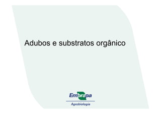 Adubos e substratos orgânico
 