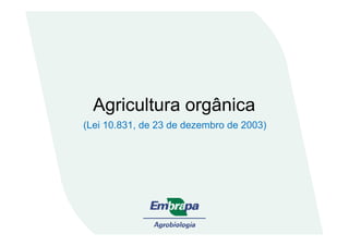 Agricultura orgânica
(Lei 10.831, de 23 de dezembro de 2003)(Lei 10.831, de 23 de dezembro de 2003)
 