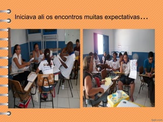 Iniciava ali os encontros muitas expectativas ...

 