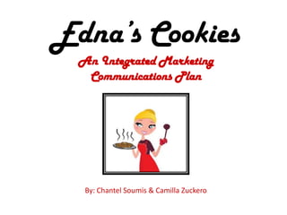 Edna’s Cookies
An Integrated Marketing
Communications Plan

By: Chantel Soumis & Camilla Zuckero

 