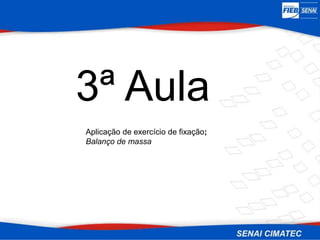 3ª Aula
Aplicação de exercício de fixação;
Balanço de massa
 