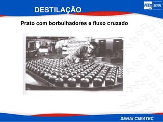 Prato com borbulhadores e fluxo cruzado
DESTILAÇÃO
 