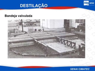 DESTILAÇÃO
Bandeja valvulada
 