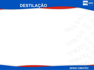 DESTILAÇÃO
 
