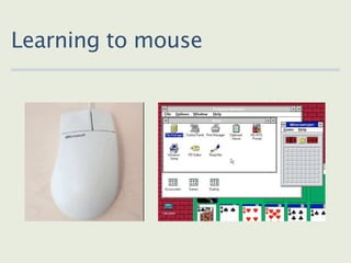 Learning to mouse
 