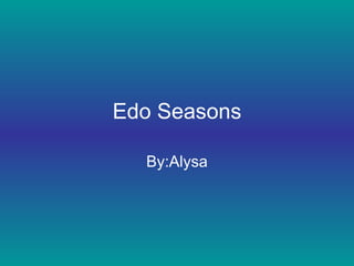 Edo Seasons By:Alysa 