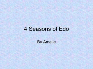 4 Seasons of Edo By Amelie 