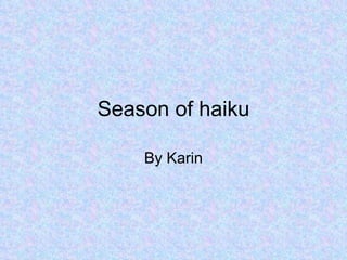 Season of haiku By Karin 