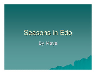 Seasons in Edo
    By Maya
 