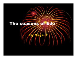 The seasons of Edo

       By Maya. F
 