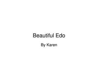 Beautiful Edo
   By Karen
 
