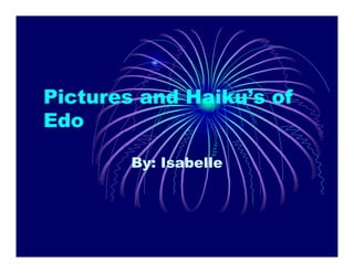 Pictures and Haiku’s of
Edo

        By: Isabelle
 