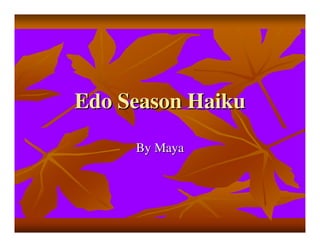 Edo Season Haiku

     By Maya
 