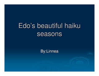 Edo’s beautiful haiku
      seasons

       By:Linnea
 