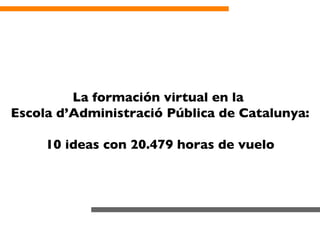 La formación virtual en la  Escola d’Administració Pública de Catalunya: 10 ideas con 20.479 horas de vuelo 