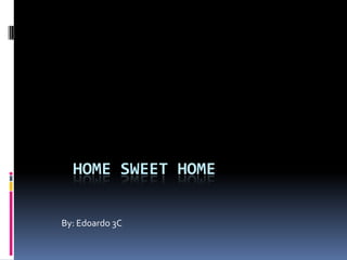HOME SWEET HOME

By: Edoardo 3C
 