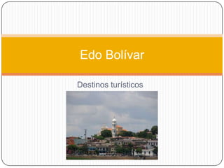 Edo Bolívar

Destinos turísticos
 