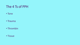 The 4 Ts of PPH
• Tone
• Trauma
• Thrombin
• Tissue
 