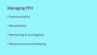 Managing PPH
• Communication
• Resuscitation
• Monitoring & investigation
• Measures to arrest bleeding
 