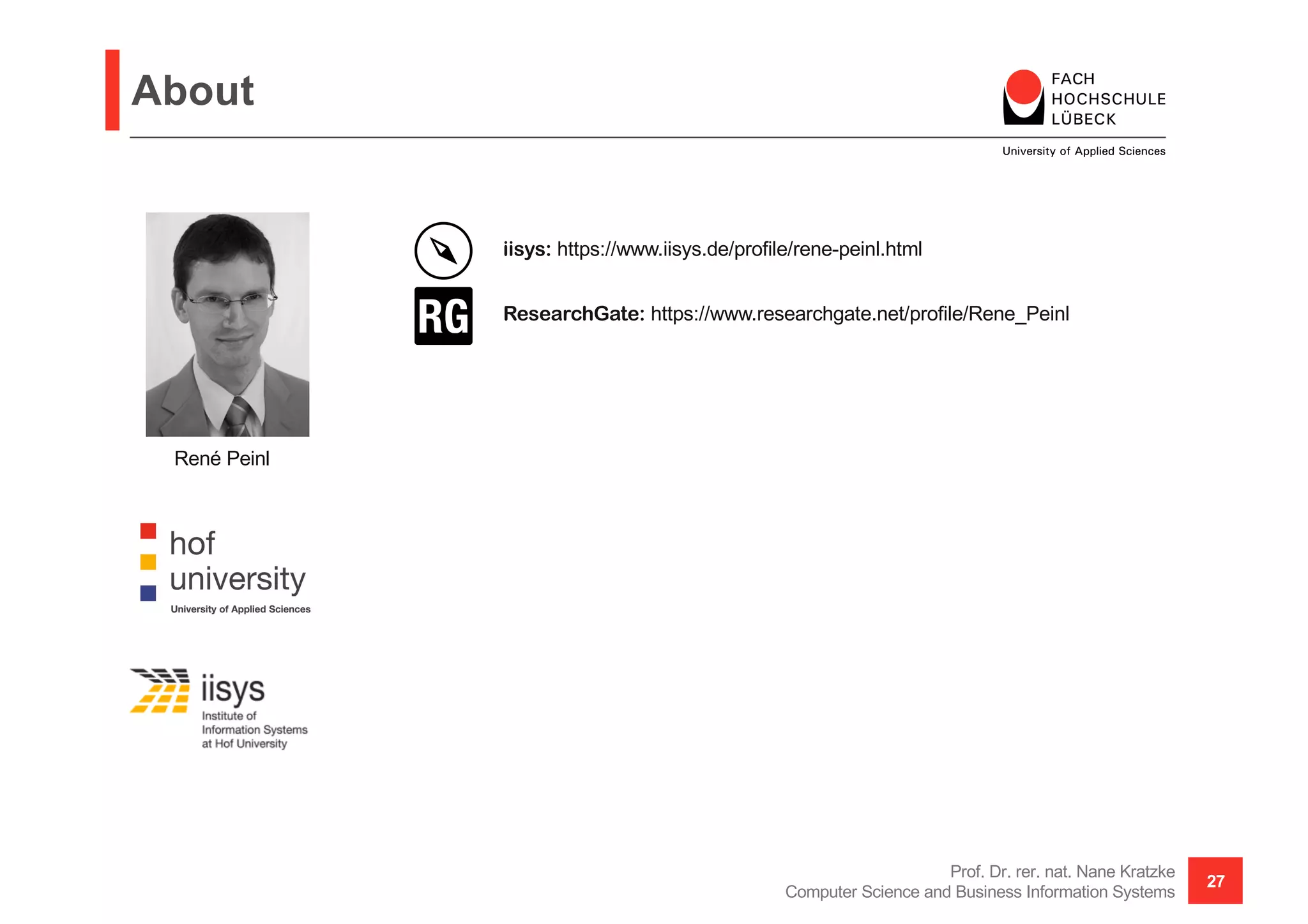 About
Prof. Dr. rer. nat. Nane Kratzke
Computer Science and Business Information Systems
27
René Peinl
iisys: https://www.iisys.de/profile/rene-peinl.html
ResearchGate: https://www.researchgate.net/profile/Rene_Peinl
 