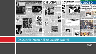 2012
Do Acervo Memorial ao Mundo Digital
 