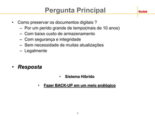 9
• Como preservar os documentos digitais ?
– Por um perido grande de tempo(mais de 10 anos)
– Com baixo custo de armazenamento
– Com segurança e integridade
– Sem necessidade de muitas atualizações
– Legalmente
• Resposta
• Sistema Híbrido
• Fazer BACK-UP em um meio análógico
Pergunta Principal
 