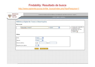 Findability: Resultado de busca
http://www.sapientia.pucsp.br/tde_busca/index.php?tipoPesquisa=1
Rio de Janeiro – junho de 2012
 