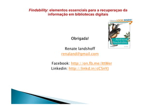 Obrigada!Obrigada!Obrigada!Obrigada!
Renate landshoff
renaland@gmail.comrenaland@gmail.com
Facebook: http://on.fb.me/IttWer
Linkedin: http://linkd.in/cCSnYJ
 