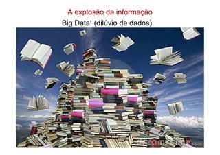 AAAA explosão da informação
Big Data! (dilúvio de dados)
Rio de Janeiro – junho de 2012
 