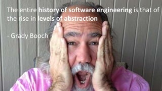 • Grady Booch – history of softwre engineering
The entire history of software engineering is that of
the rise in levels of abstraction
- Grady Booch
 