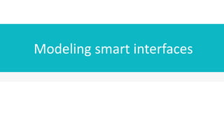 Modeling smart interfaces
 