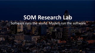 SOM Research Lab
Software runs the world. Models run the software
 