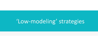 ‘Low-modeling’ strategies
 