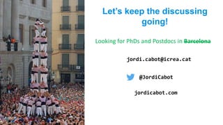 jordi.cabot@icrea.cat
@JordiCabot
jordicabot.com
Let’s keep the discussing
going!
Looking for PhDs and Postdocs in Barcelona
 