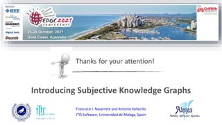 Introducing Subjective Knowledge Graphs
Francisco J. Navarrete and Antonio Vallecillo
ITIS Software, Universidad de Málaga, Spain
 