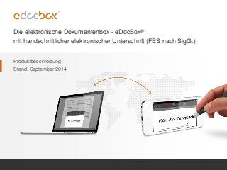 -
Die elektronische Dokumentenbox - eDocBox®
mit handschriftlicher elektronischer Unterschrift (FES nach SigG.)
Produktbeschreibung
Stand: September 2014
 
