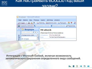 Как настраивать eDocLib под ваши
задачи?
Интеграция с Microsoft Outlook, включая возможность
автоматического сохранения определенного вида сообщений.
 
