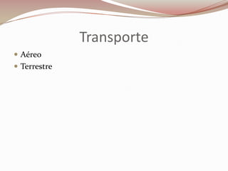Transporte
 Aéreo
 Terrestre
 