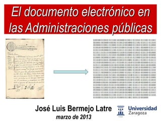 El documento electrónico en
las Administraciones públicas




     José Luis Bermejo Latre
           marzo de 2013
 
