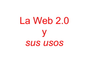 La Web 2.0 y sus usos   