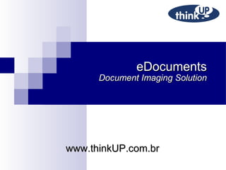 eDocuments Document Imaging Solution www.thinkUP.com.br 