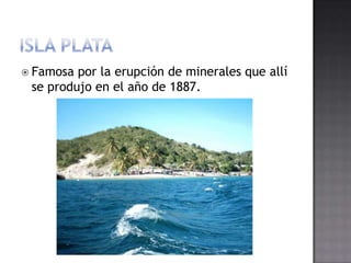  Famosa por la erupción de minerales que allí
 se produjo en el año de 1887.
 