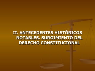 II. ANTECEDENTES HISTÓRICOS
  NOTABLES. SURGIMIENTO DEL
   DERECHO CONSTITUCIONAL
 