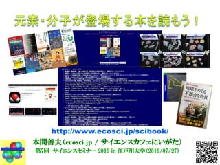 本間善夫（ecosci.jp / サイエンスカフェにいがた）
第7回 サイエンスセミナー 2019 in 江戸川大学（2019/07/27）
http://www.ecosci.jp/scibook/
 