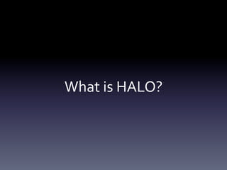 What	
  is	
  HALO?
 