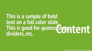 This is a sample of bold
text on a full color slide.
This is good for quotes,stats,
dividers,etc. Content
#tcs2017 facebook.com/RolandFrasierPage
 
